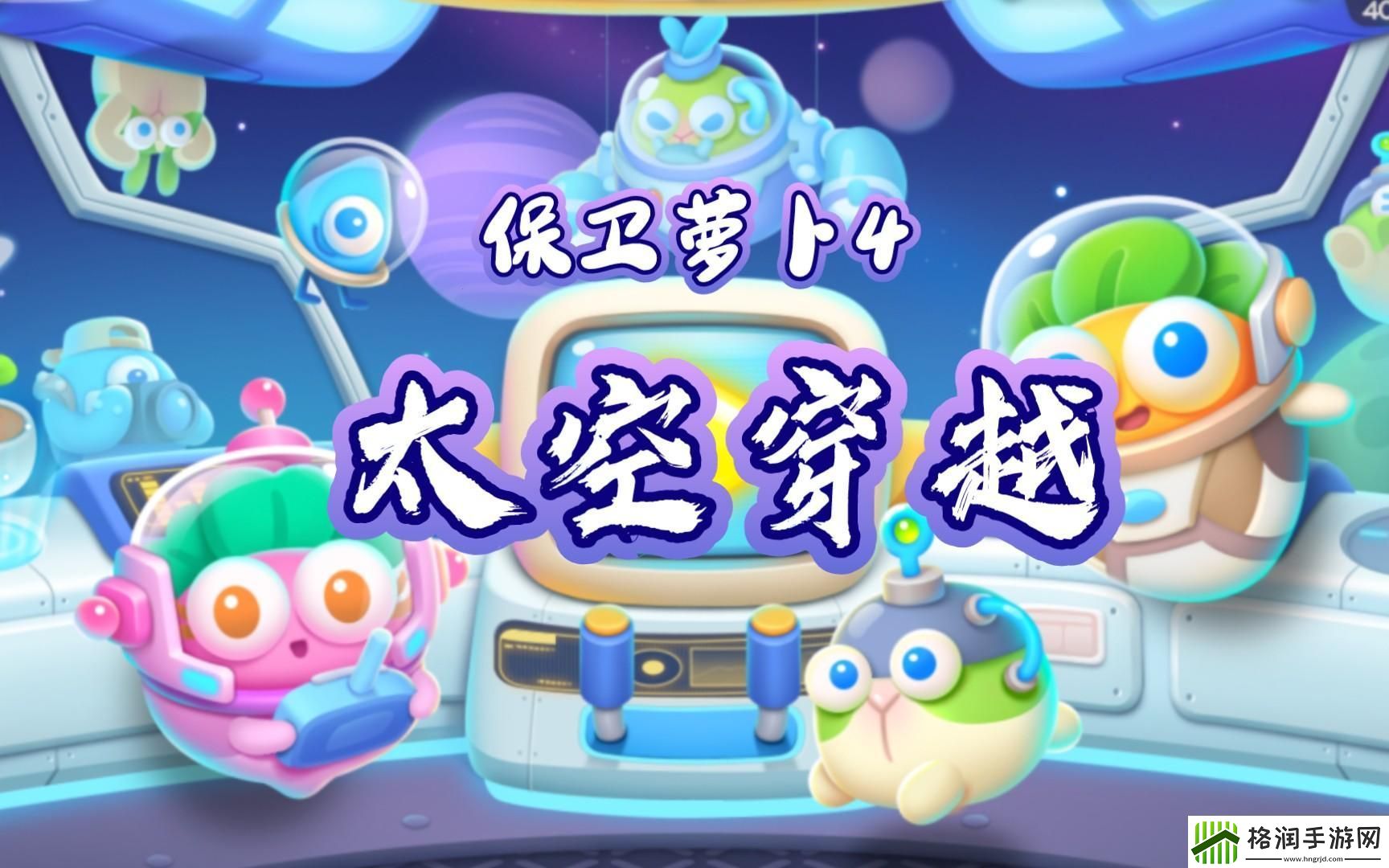 “保卫萝卜4太空穿越”真相揭秘