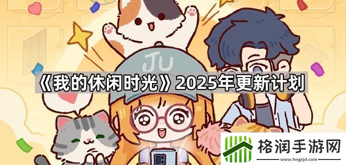 我的休闲时光2025年会更新什么