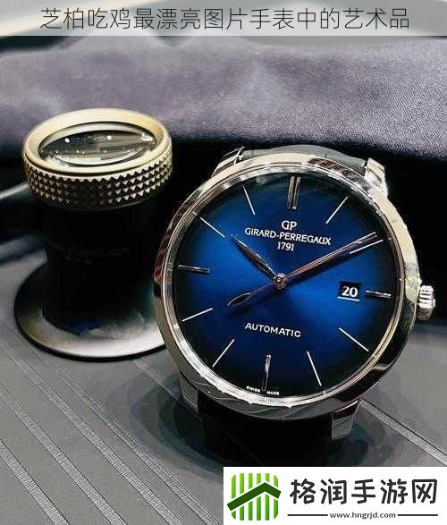 芝柏吃鸡最漂亮图片手表中的艺术品