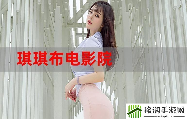 原来的琪琪电影在线看最新动态