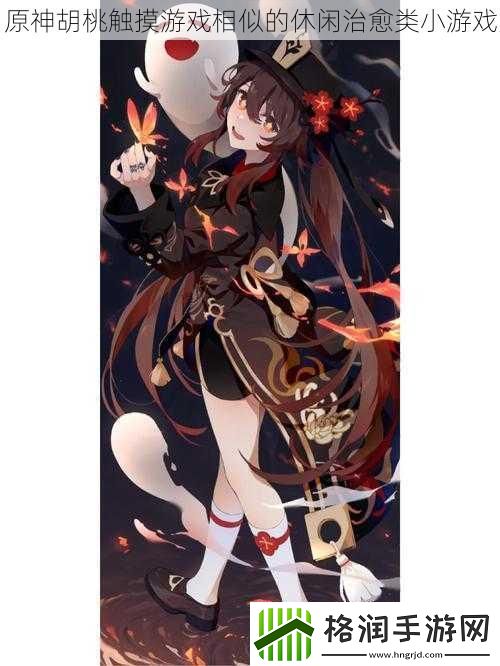 原神胡桃触摸游戏相似的休闲治愈类小游戏
