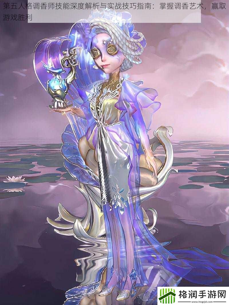 第五人格调香师技能深度解析与实战技巧指南