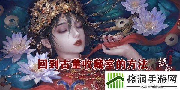 纸嫁衣4回到古董收藏室的方法