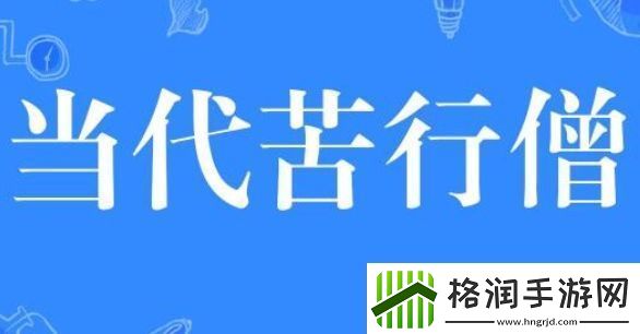 当代苦行僧是什么梗络用语当代苦行僧梗意思及出处分享