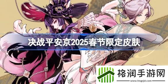 决战平安京2025春节限定皮肤有哪些