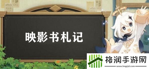 原神映影书札记任务完成攻略