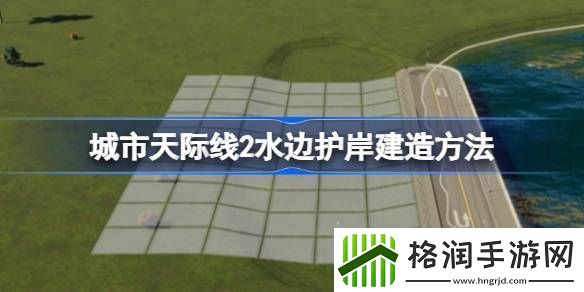 城市天际线2水边护岸建造方法