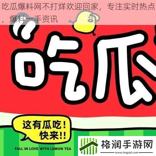 吃瓜爆料网不打烊欢迎回家
