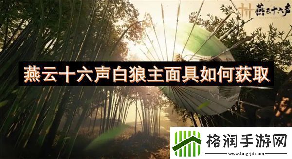 燕云十六声白狼主面具如何获取