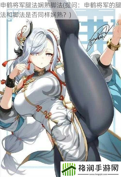 申鹤将军腿法娴熟脚法