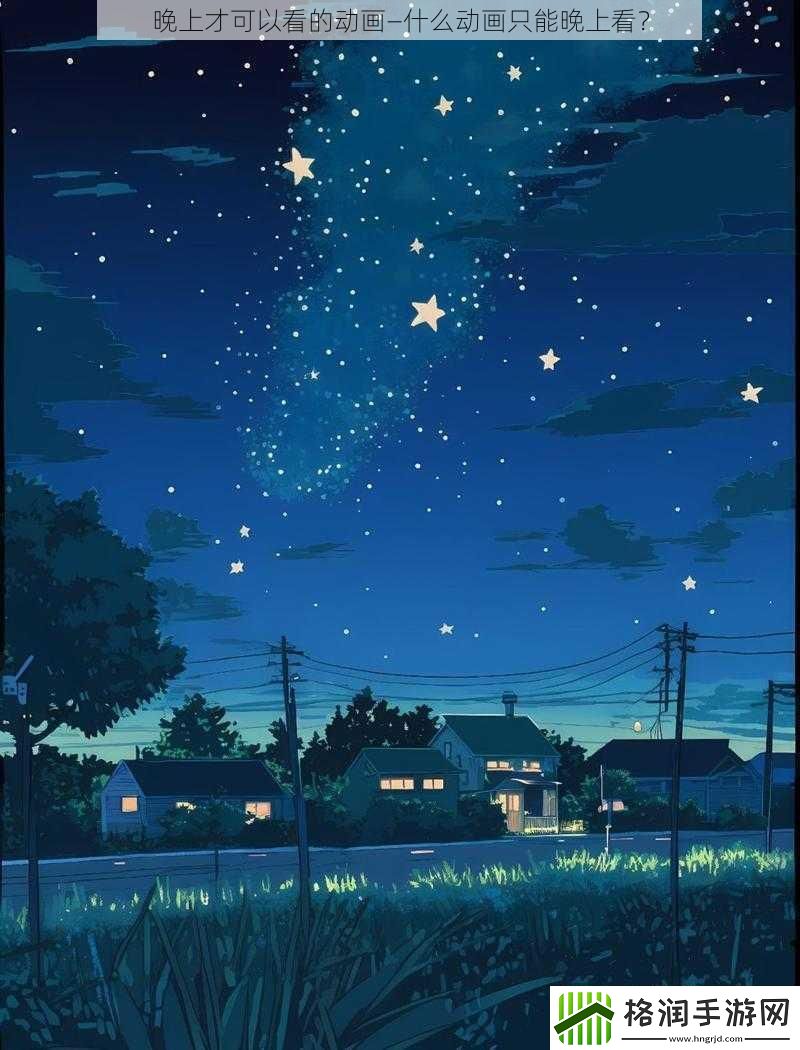 晚上才可以看的动画—什么动画只能晚上看