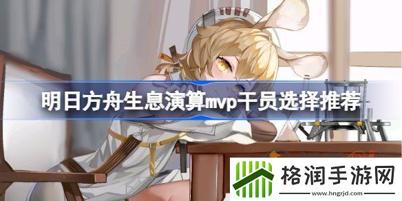 明日方舟生息演算mvp干员是哪些