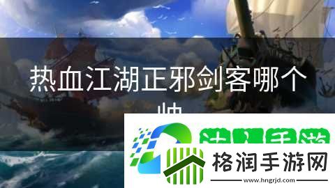 热血江湖正邪剑客哪个帅