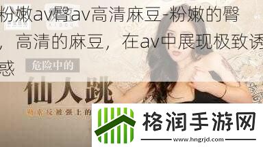 粉嫩av臀av高清麻豆