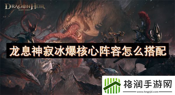 龙息神寂冰爆核心阵容怎么搭配