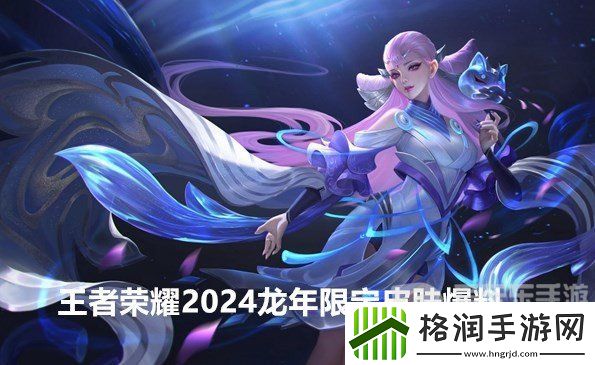 王者荣耀2024龙年限定皮肤有哪些