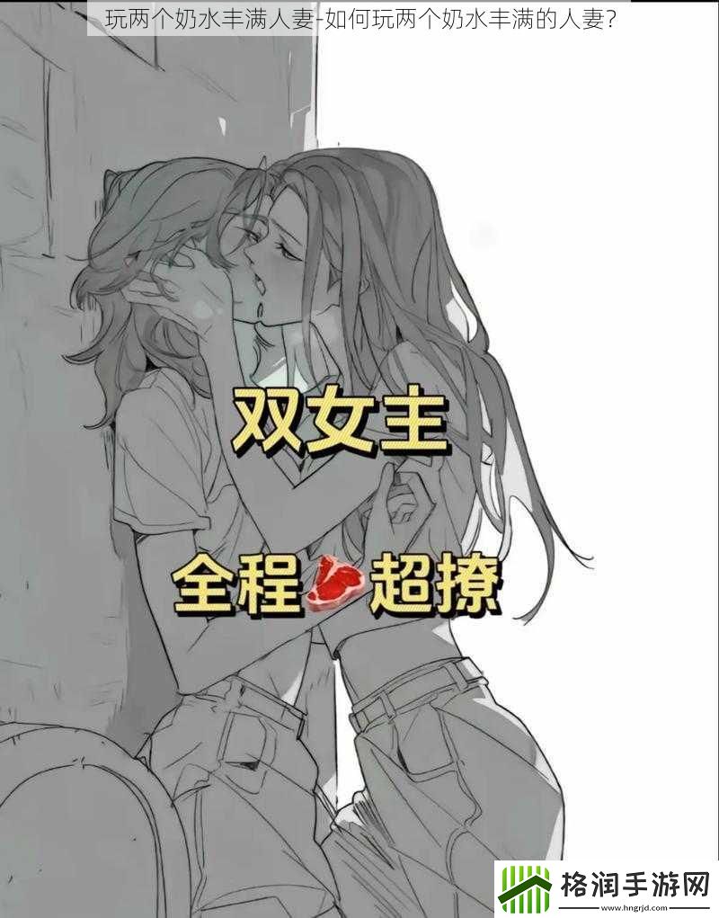 玩两个奶水丰满**