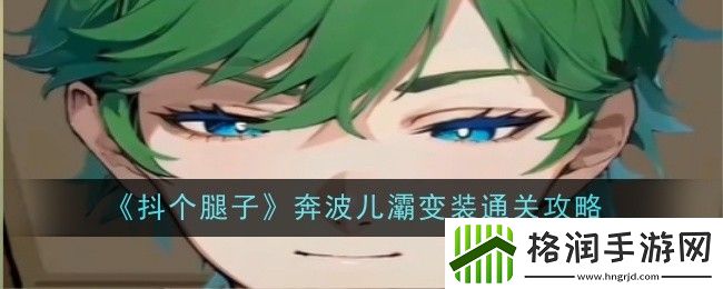 抖个腿子奔波儿灞变装通关攻略