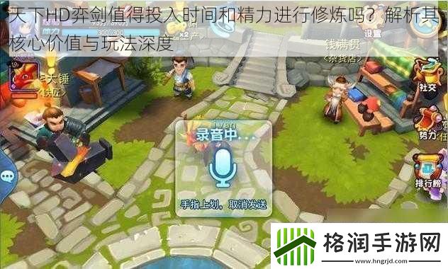 天下HD弈剑值得投入时间和精力进行修炼吗解析其核心价值与玩法深度