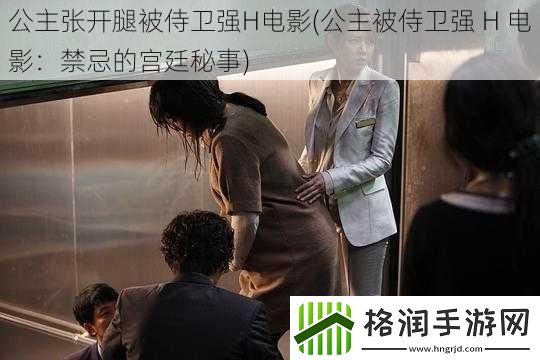 公主张开腿被侍卫强H电影