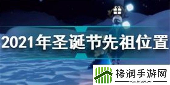 光遇2021年圣诞节先祖在哪光遇2021年圣诞节先祖位置