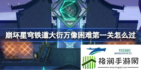 崩铁大衍万像困难第一关攻略