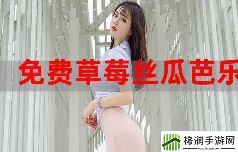 91香蕉丝瓜草莓秋葵无限次数版最新版本畅享资源