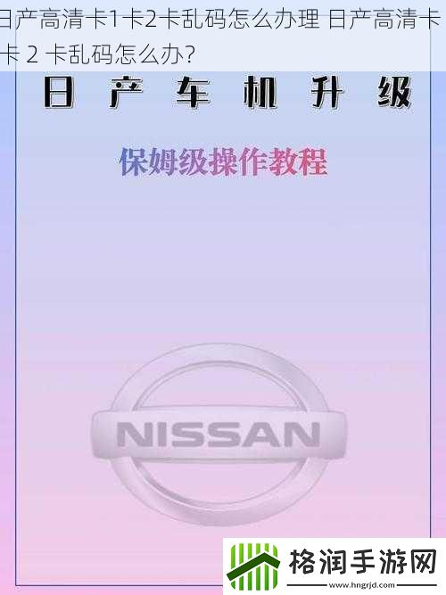 日产高清卡1卡2卡乱码怎么办理