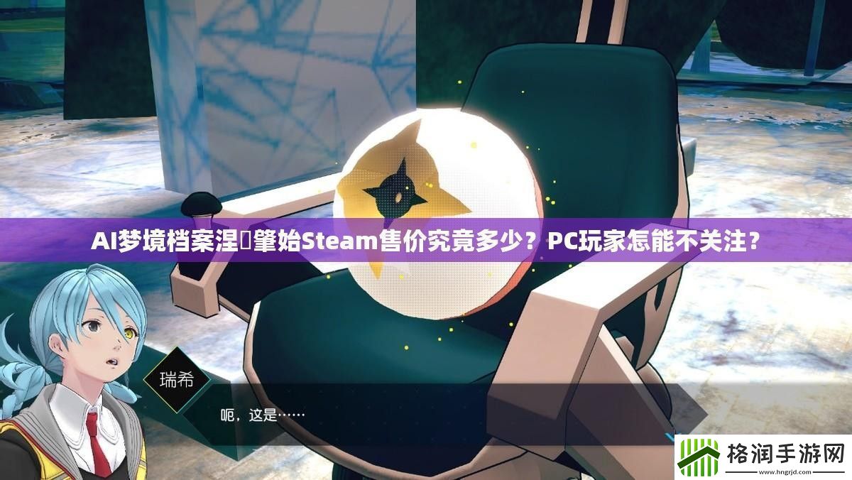 AI梦境档案涅槃肇始Steam售价究竟多少