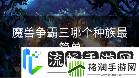 魔兽争霸三哪个种族最简单