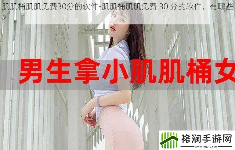 肌肌桶肌肌免费30分的软件
