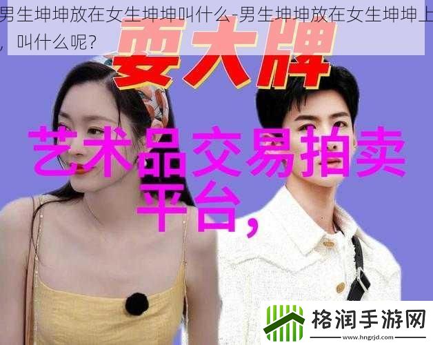 男生坤坤放在女生坤坤叫什么