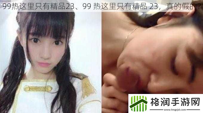 99热这里只有精品23、99