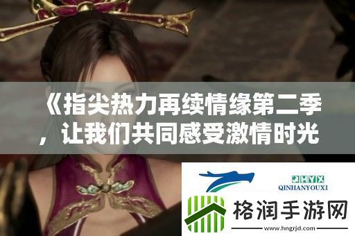 指尖热力再续情缘第二季