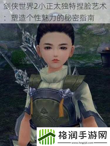 剑侠世界2小正太独特捏脸艺术