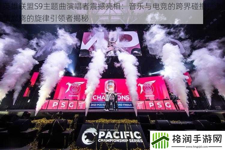 英雄联盟S9主题曲演唱者震撼亮相