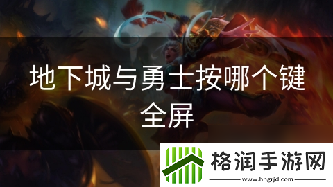 地下城与勇士按哪个键全屏