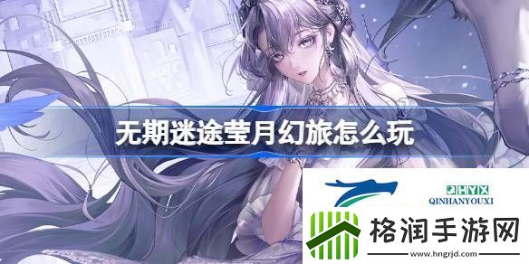 无期迷途监察密令莹月幻旅活动介绍