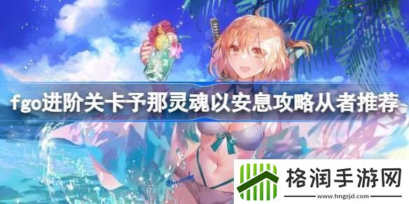fgo进阶关卡予那灵魂以安息怎么攻略