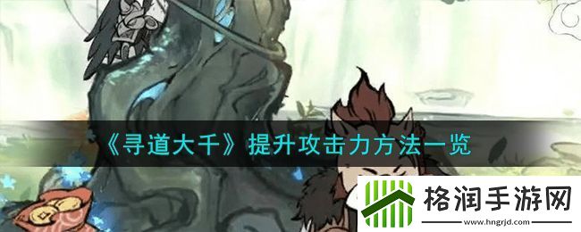 寻道大千提升攻击力办法大全