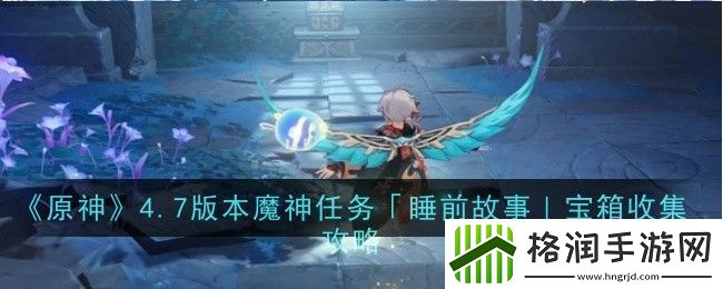 原神4.7魔神任务「睡前故事」宝箱在哪