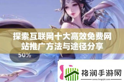 探索互联十大高效免费站推广方法与途径分享