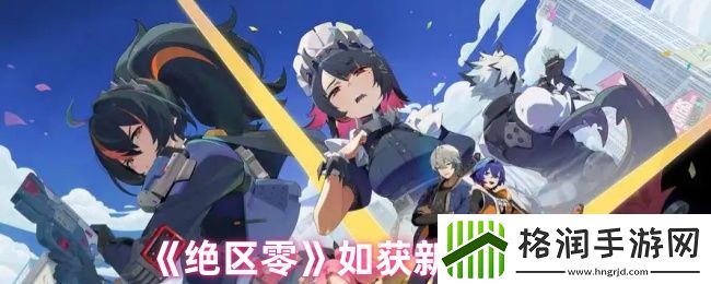 绝区零如获新生攻略