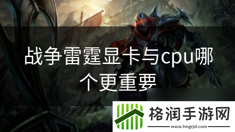 战争雷霆显卡与cpu哪个更重要