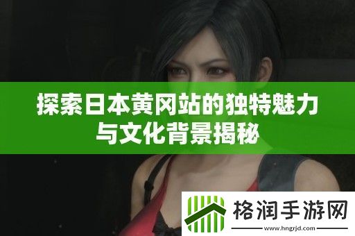 探索日本黄冈站的独特魅力与文化背景揭秘
