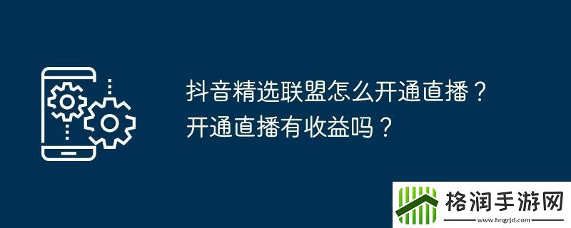 抖音精选联盟怎么开通直播