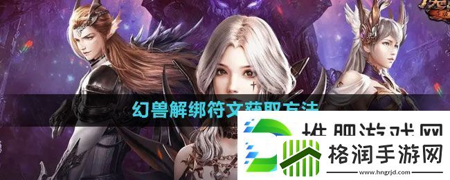 魔域手游幻兽解绑符文怎么获得