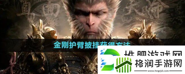 黑神话悟空金刚护臂‌怎么获得