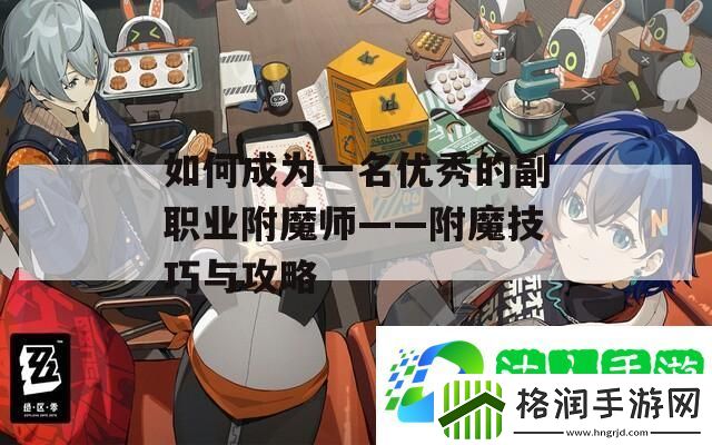 如何成为一名优秀的副职业附魔师——附魔技巧与攻略