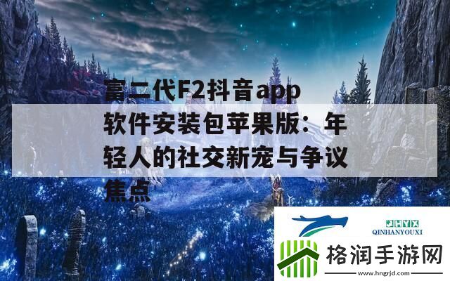 富二代F2抖音app软件安装包苹果版